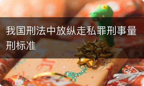 我国刑法中放纵走私罪刑事量刑标准