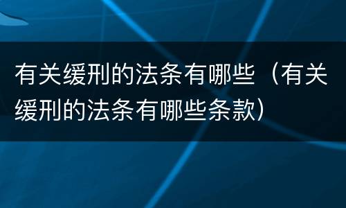 有关缓刑的法条有哪些（有关缓刑的法条有哪些条款）