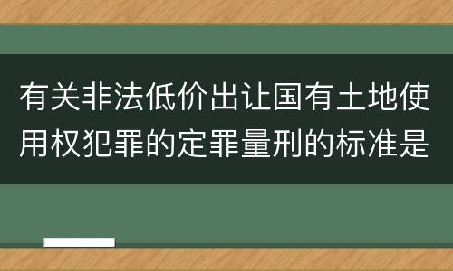 有关非法低价出让国有土地使用权犯罪的定罪量刑的标准是怎样的