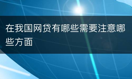 在我国网贷有哪些需要注意哪些方面