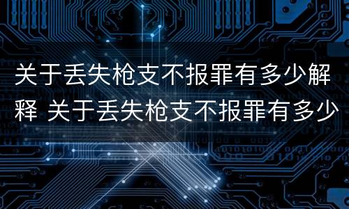 关于丢失枪支不报罪有多少解释 关于丢失枪支不报罪有多少解释呢