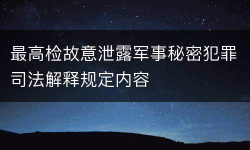 最高检故意泄露军事秘密犯罪司法解释规定内容