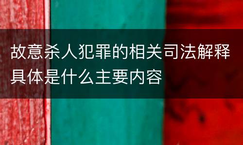 故意杀人犯罪的相关司法解释具体是什么主要内容