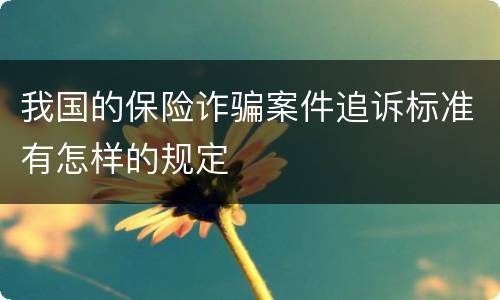 我国的保险诈骗案件追诉标准有怎样的规定