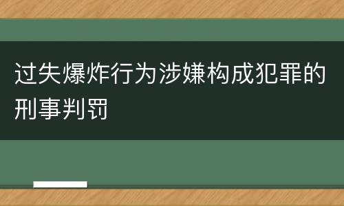 过失爆炸行为涉嫌构成犯罪的刑事判罚