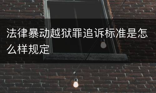 法律暴动越狱罪追诉标准是怎么样规定