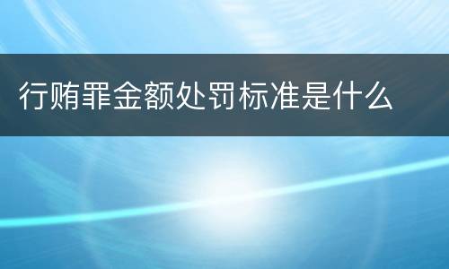 行贿罪金额处罚标准是什么