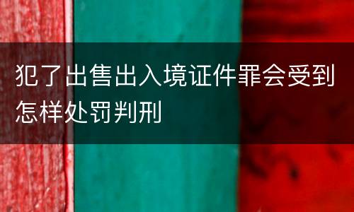 犯了出售出入境证件罪会受到怎样处罚判刑