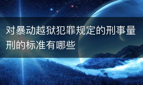 对暴动越狱犯罪规定的刑事量刑的标准有哪些