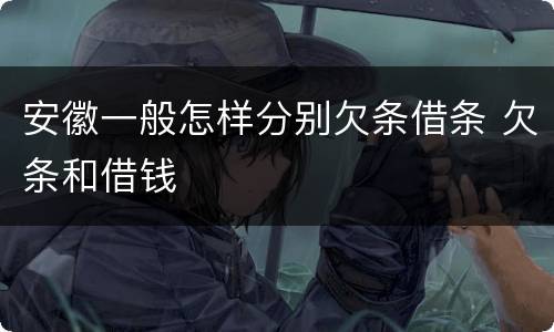 安徽一般怎样分别欠条借条 欠条和借钱