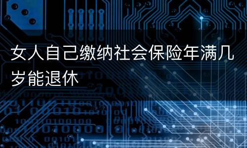 女人自己缴纳社会保险年满几岁能退休