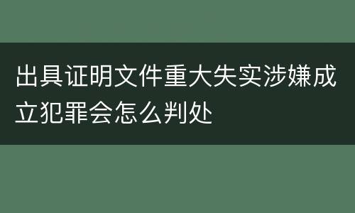 出具证明文件重大失实涉嫌成立犯罪会怎么判处