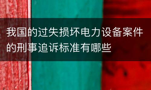 我国的过失损坏电力设备案件的刑事追诉标准有哪些