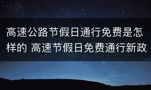 高速公路节假日通行免费是怎样的 高速节假日免费通行新政策