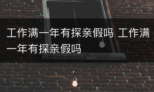 工作满一年有探亲假吗 工作满一年有探亲假吗