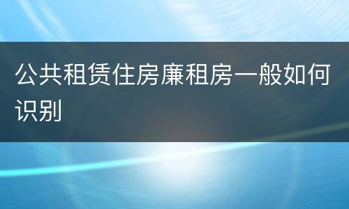 公共租赁住房廉租房一般如何识别