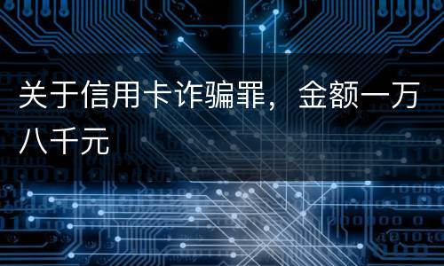 关于信用卡诈骗罪，金额一万八千元