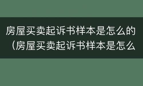 房屋买卖起诉书样本是怎么的（房屋买卖起诉书样本是怎么的啊）