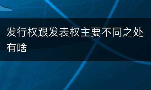发行权跟发表权主要不同之处有啥