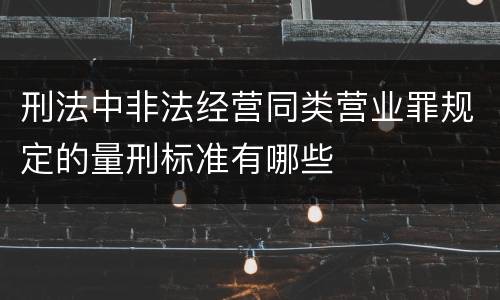 刑法中非法经营同类营业罪规定的量刑标准有哪些