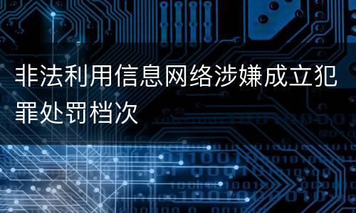非法利用信息网络涉嫌成立犯罪处罚档次