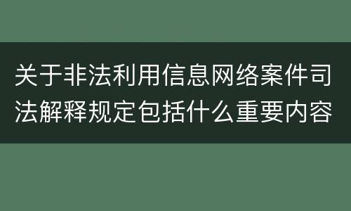 关于非法利用信息网络案件司法解释规定包括什么重要内容