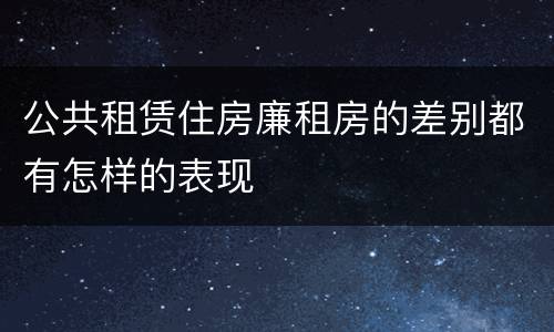 公共租赁住房廉租房的差别都有怎样的表现
