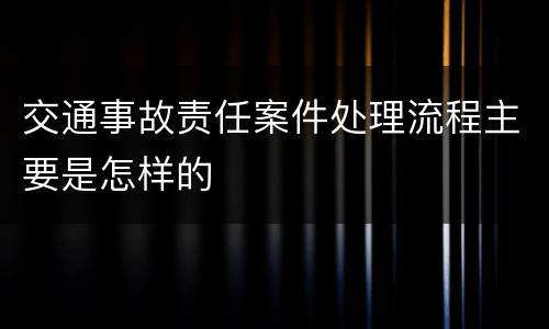 交通事故责任案件处理流程主要是怎样的