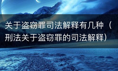 关于盗窃罪司法解释有几种（刑法关于盗窃罪的司法解释）