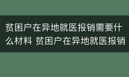 贫困户在异地就医报销需要什么材料 贫困户在异地就医报销需要什么材料呢