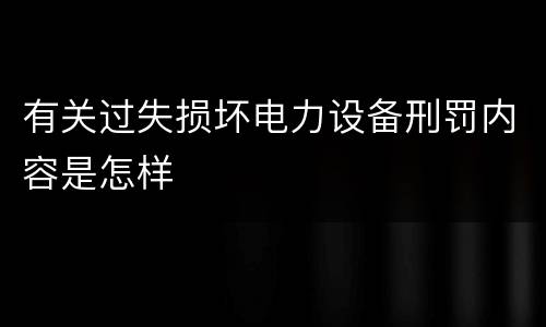 有关过失损坏电力设备刑罚内容是怎样
