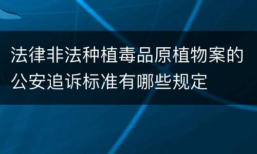 法律非法种植毒品原植物案的公安追诉标准有哪些规定
