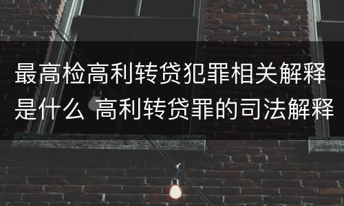 最高检高利转贷犯罪相关解释是什么 高利转贷罪的司法解释