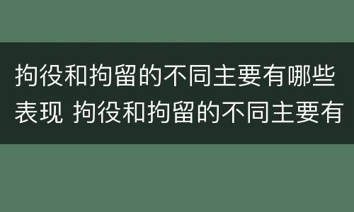 拘役和拘留的不同主要有哪些表现 拘役和拘留的不同主要有哪些表现为