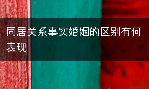 同居关系事实婚姻的区别有何表现