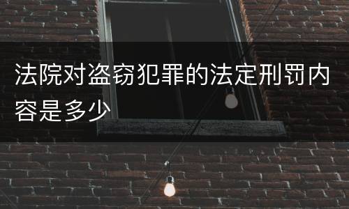 法院对盗窃犯罪的法定刑罚内容是多少