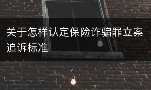 关于怎样认定保险诈骗罪立案追诉标准