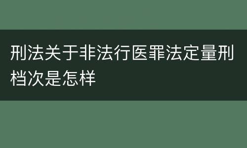 刑法关于非法行医罪法定量刑档次是怎样