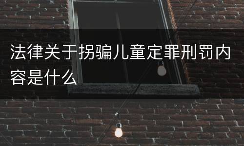 法律关于拐骗儿童定罪刑罚内容是什么