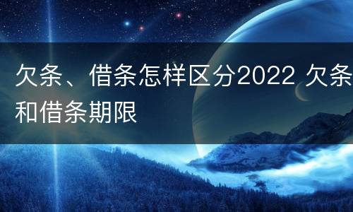 欠条、借条怎样区分2022 欠条和借条期限