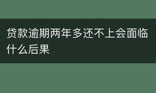 贷款逾期两年多还不上会面临什么后果