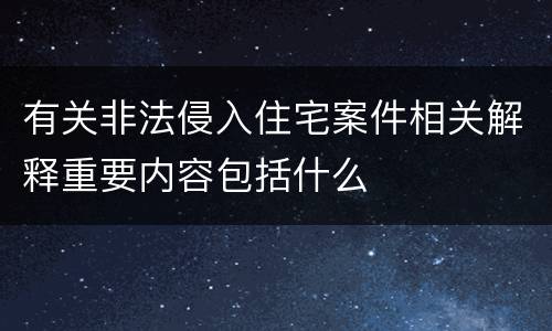 有关非法侵入住宅案件相关解释重要内容包括什么
