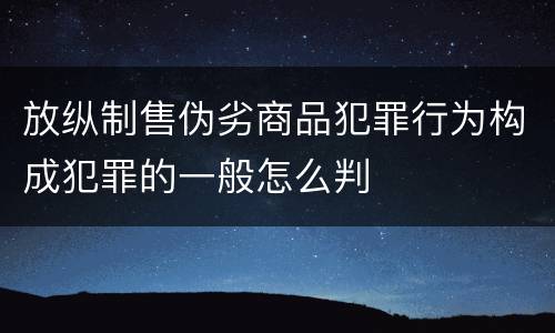 放纵制售伪劣商品犯罪行为构成犯罪的一般怎么判