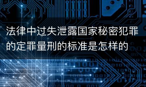 法律中过失泄露国家秘密犯罪的定罪量刑的标准是怎样的