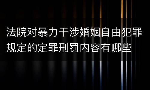 法院对暴力干涉婚姻自由犯罪规定的定罪刑罚内容有哪些