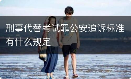 刑事代替考试罪公安追诉标准有什么规定