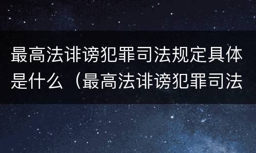 最高法诽谤犯罪司法规定具体是什么（最高法诽谤犯罪司法规定具体是什么意思）