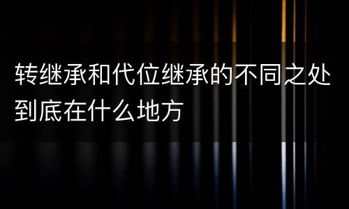 转继承和代位继承的不同之处到底在什么地方