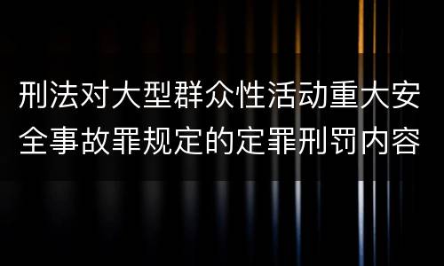 刑法对大型群众性活动重大安全事故罪规定的定罪刑罚内容