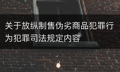 关于放纵制售伪劣商品犯罪行为犯罪司法规定内容